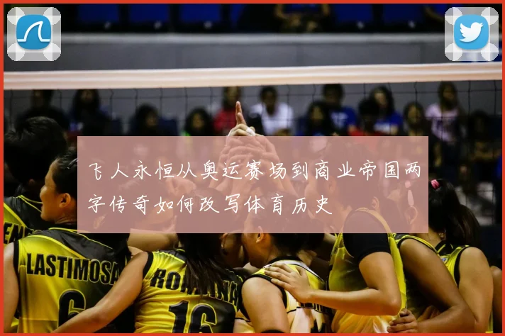 飞人永恒从奥运赛场到商业帝国两字传奇如何改写体育历史