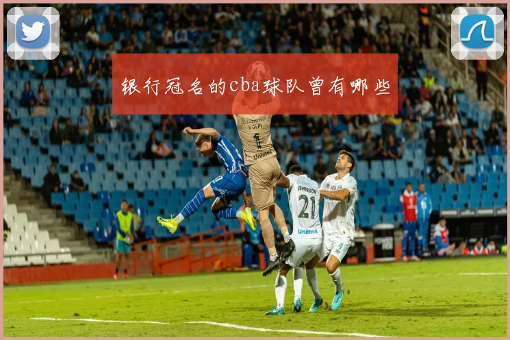 银行冠名的cba球队曾有哪些