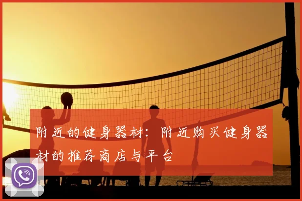 附近的健身器材：附近购买健身器材的推荐商店与平台